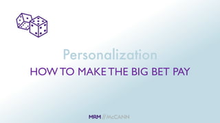 Personalization 
HOW TO MAKE THE BIG BET PAY
 