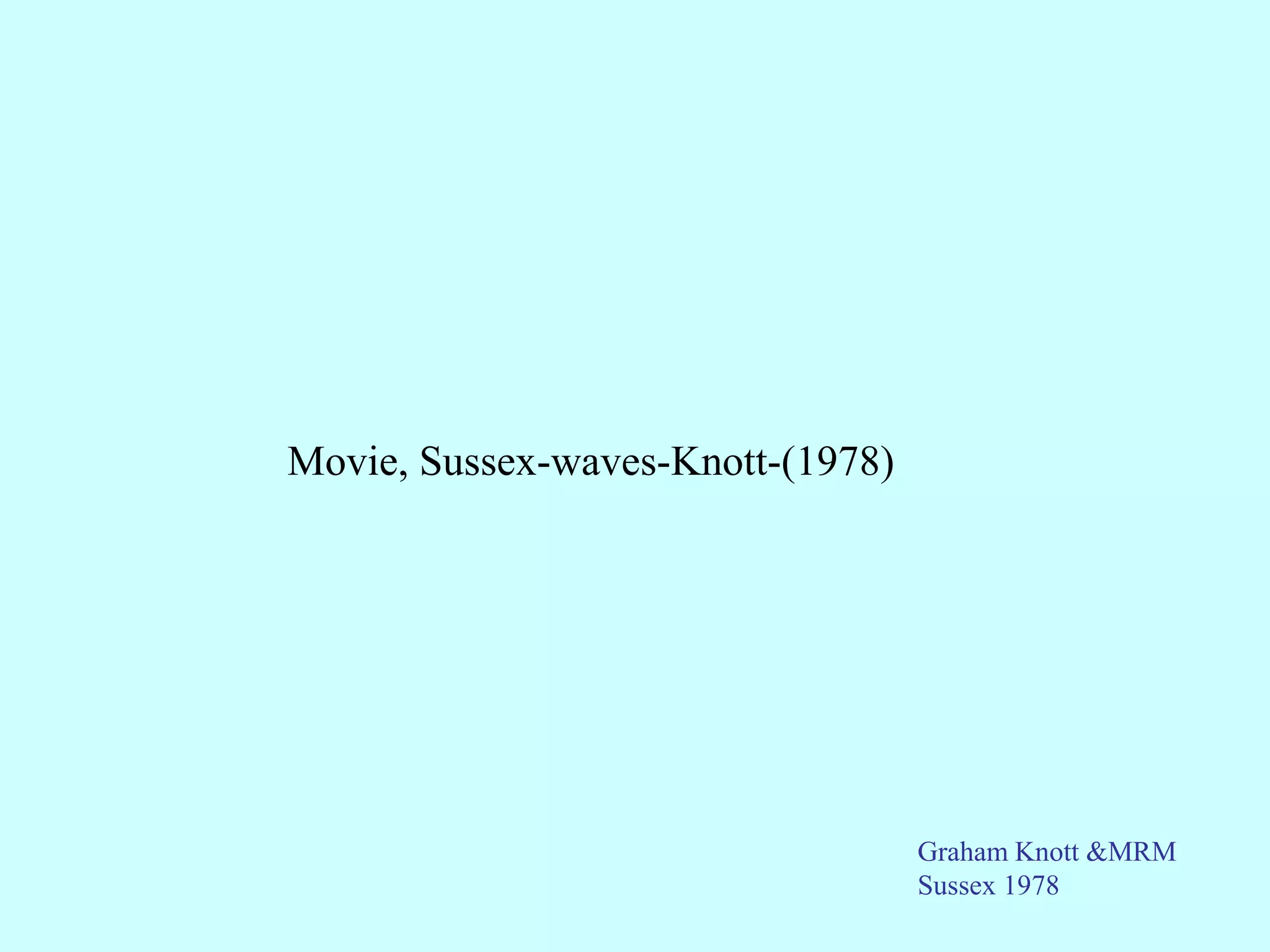 Movie, Sussex-waves-Knott-(1978)




                                   Graham Knott &MRM
                                   Sussex 1978
 