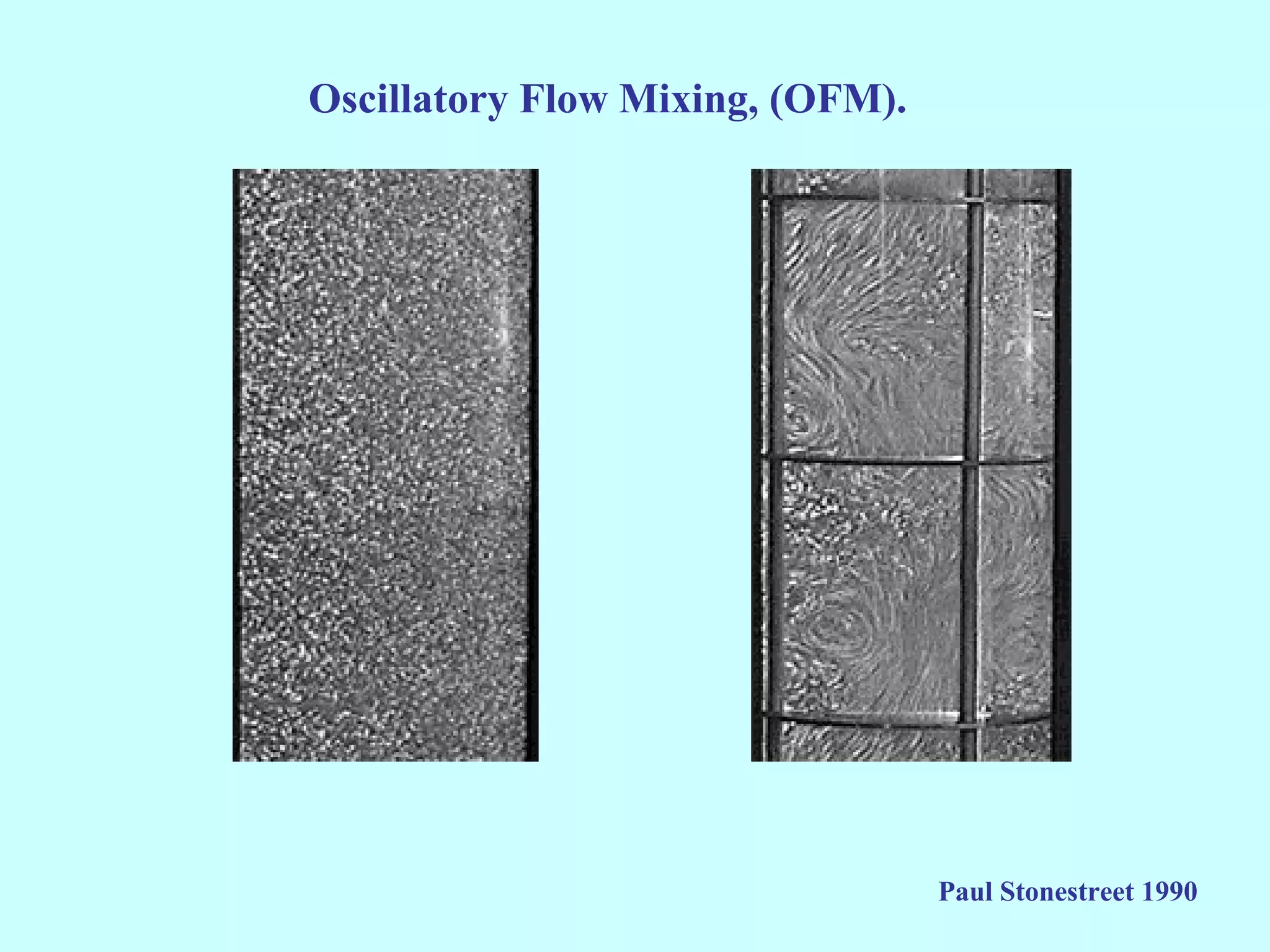 Oscillatory Flow Mixing, (OFM).




                                  Paul Stonestreet 1990
 