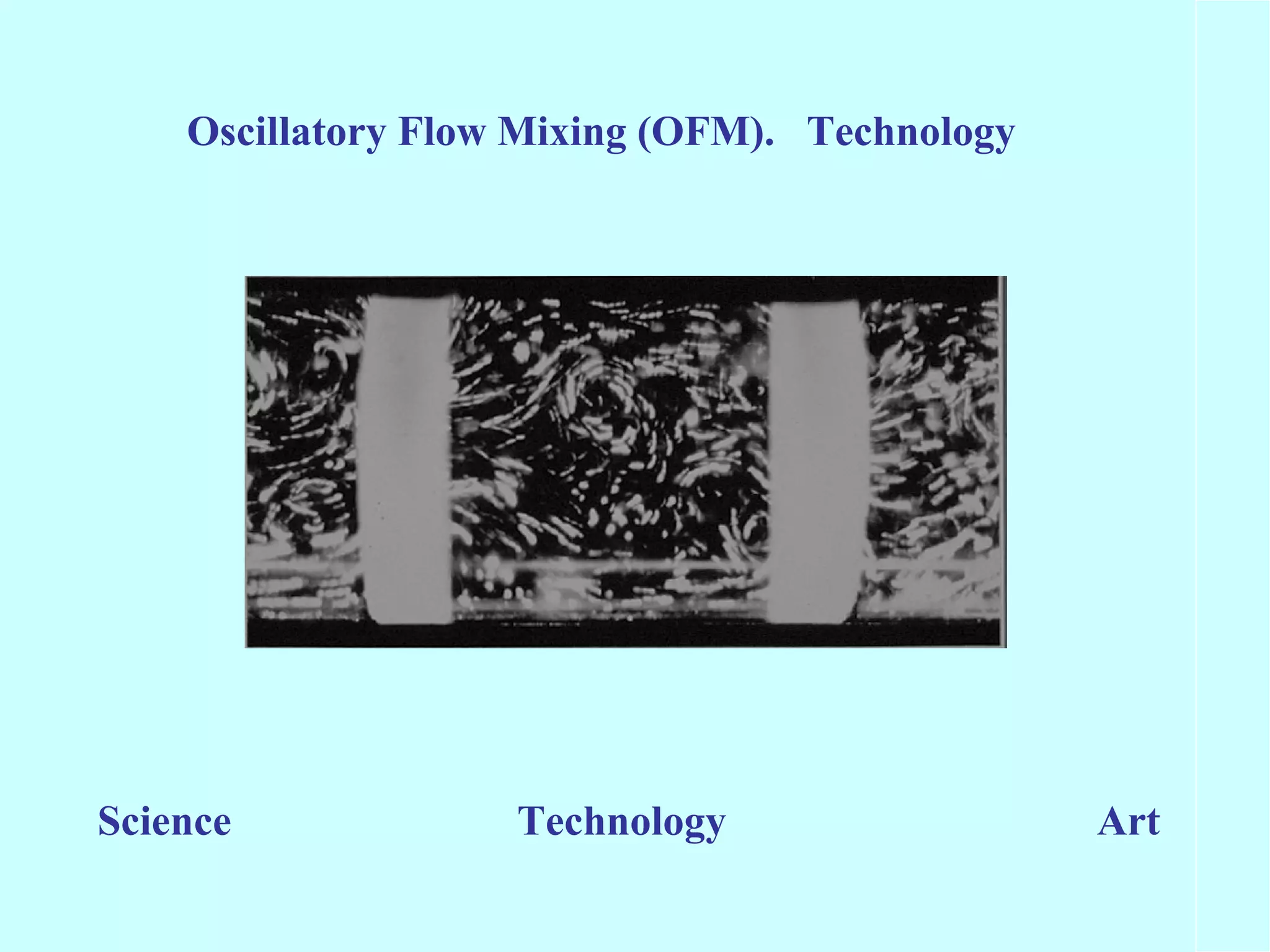 Oscillatory Flow Mixing (OFM). Technology




Science             Technology                  Art
 