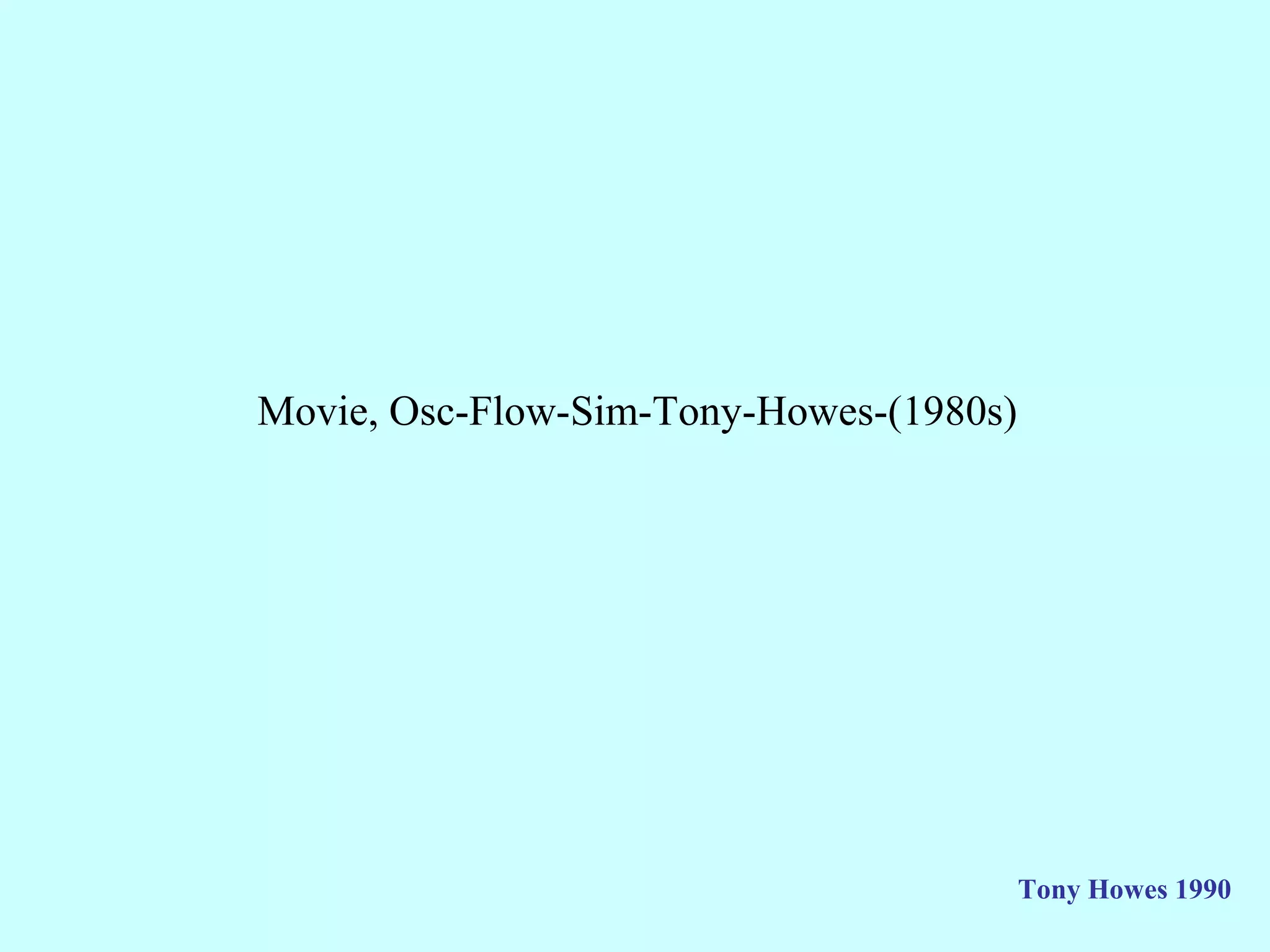 Movie, Osc-Flow-Sim-Tony-Howes-(1980s)




                                         Tony Howes 1990
 