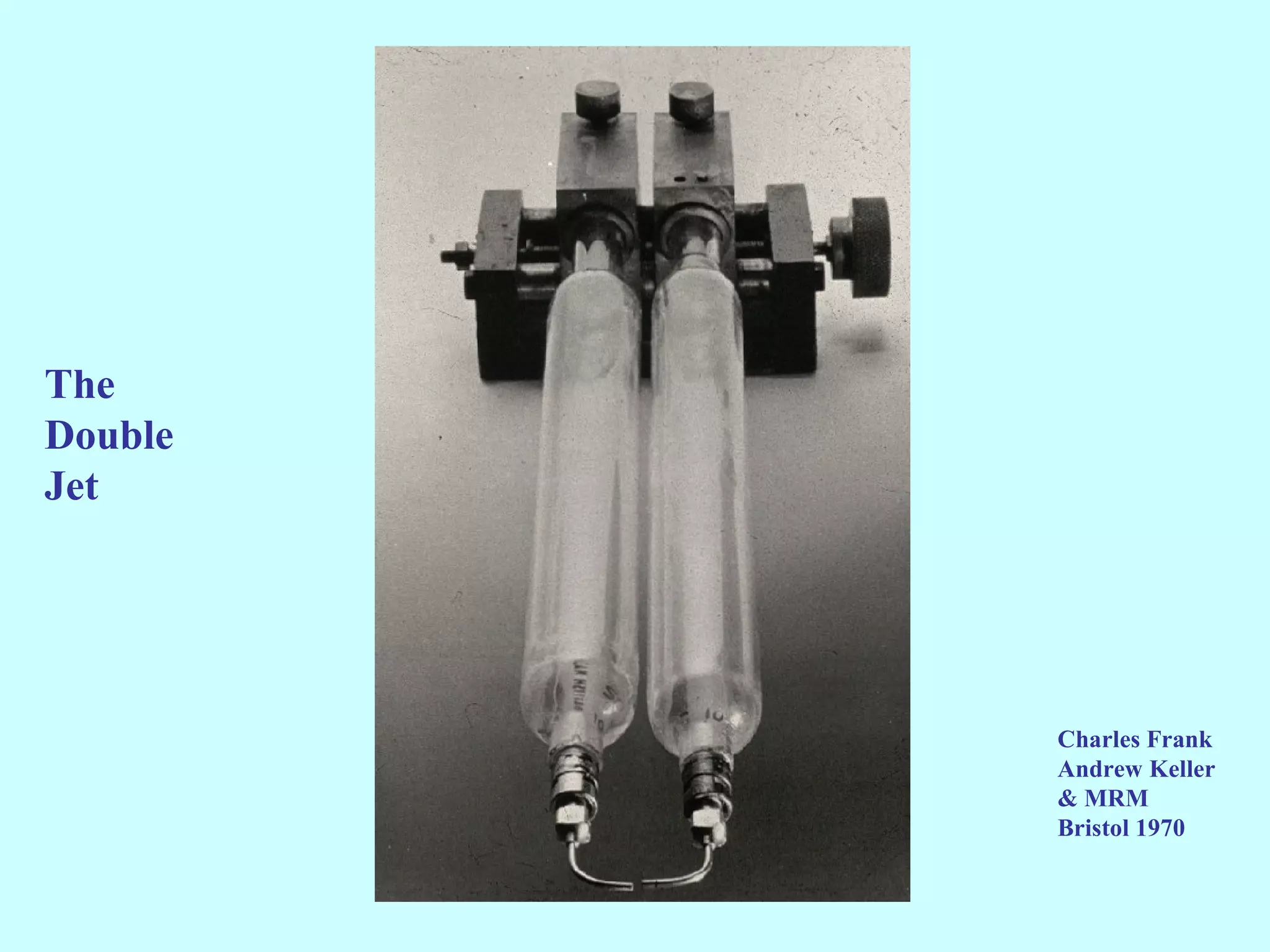 The
Double
Jet




         Charles Frank
         Andrew Keller
         & MRM
         Bristol 1970
 