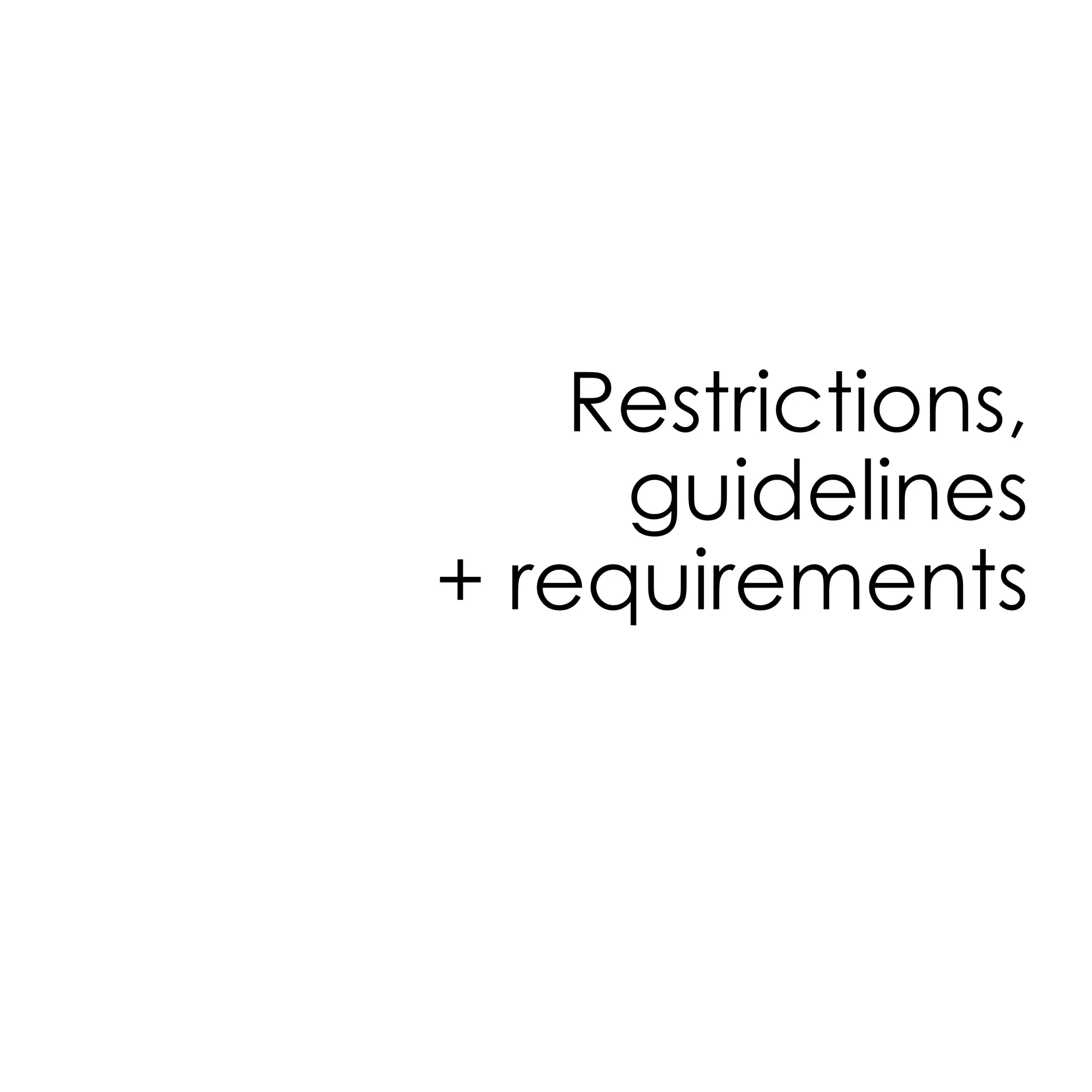Restrictions,
guidelines
+ requirements
 