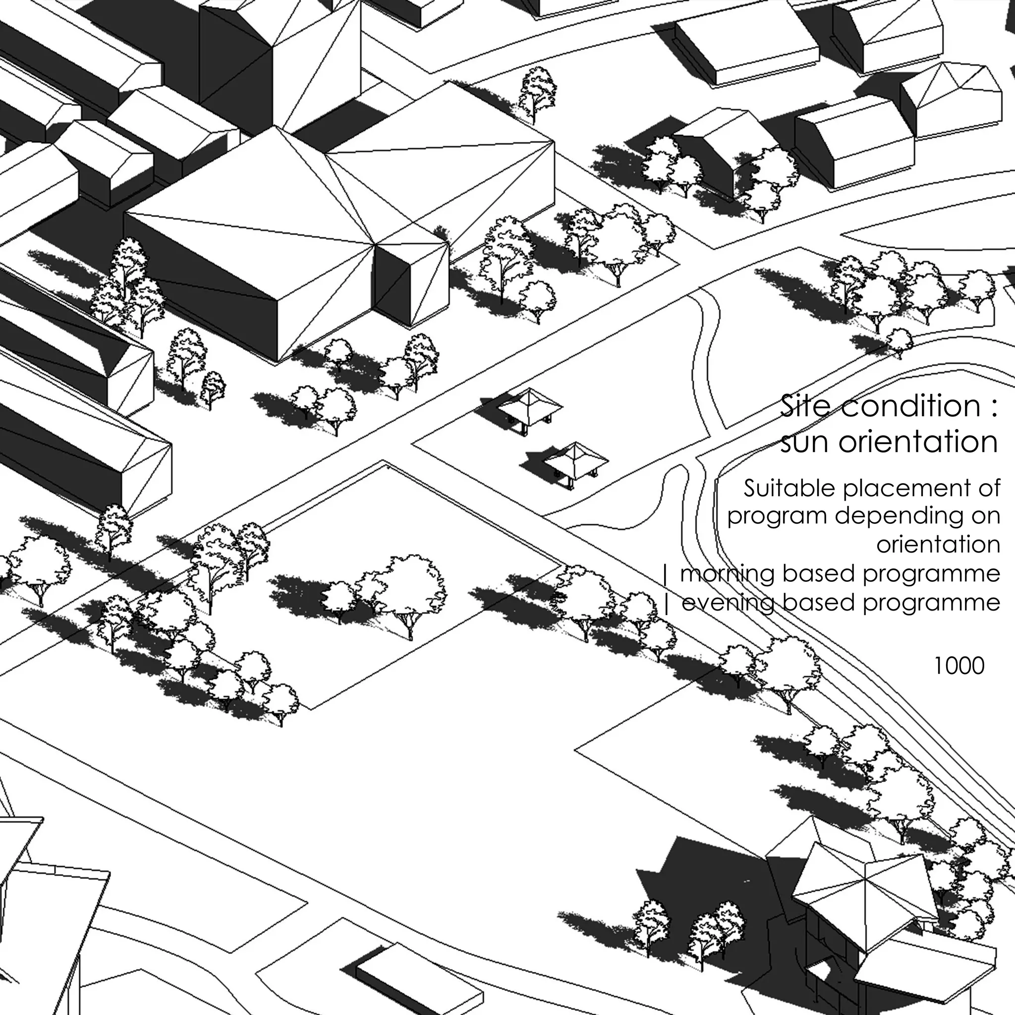 Site condition :
sun orientation
Suitable placement of
program depending on
orientation
| morning based programme
| evening based programme
1000
 