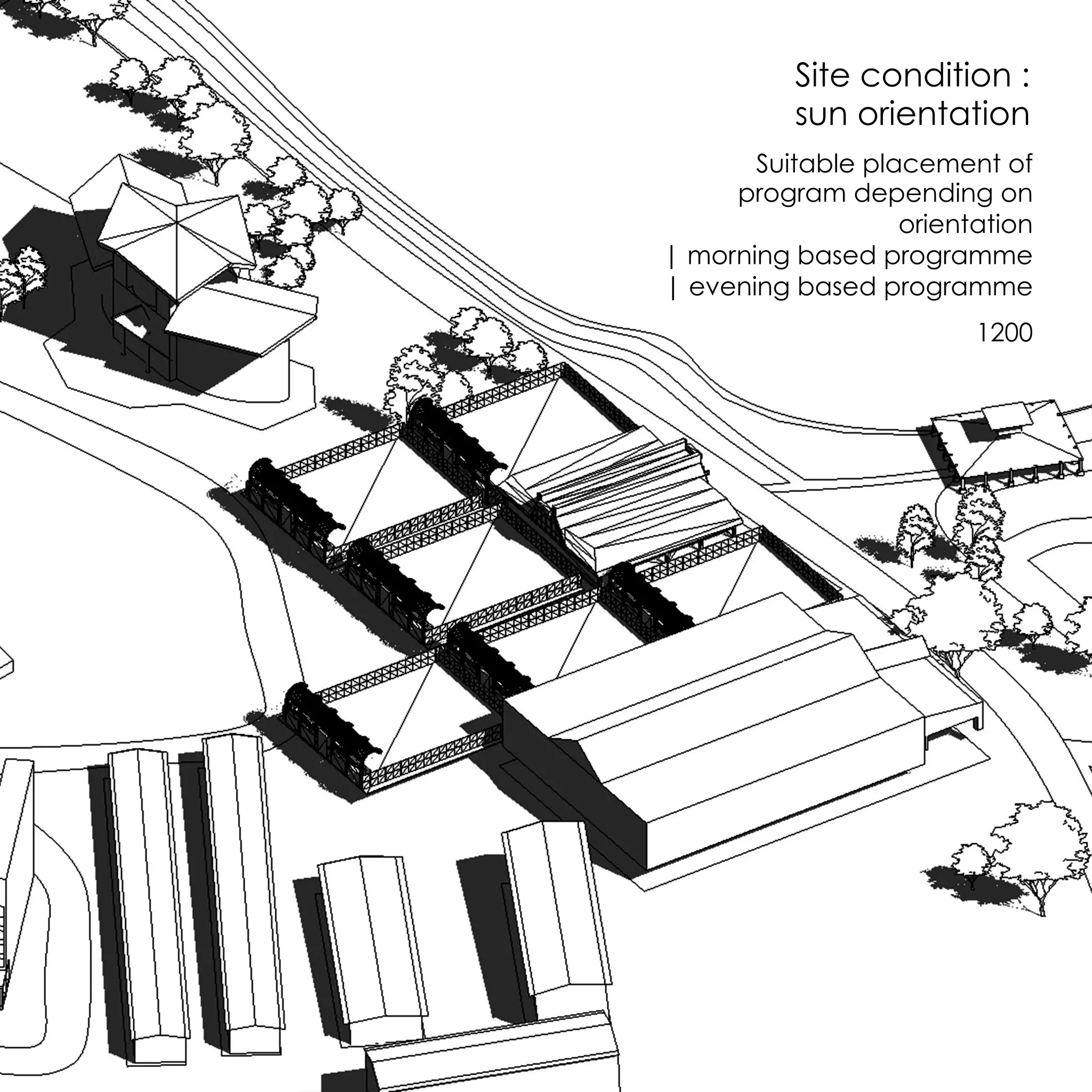 Site condition :
sun orientation
Suitable placement of
program depending on
orientation
| morning based programme
| evening based programme
1200
 