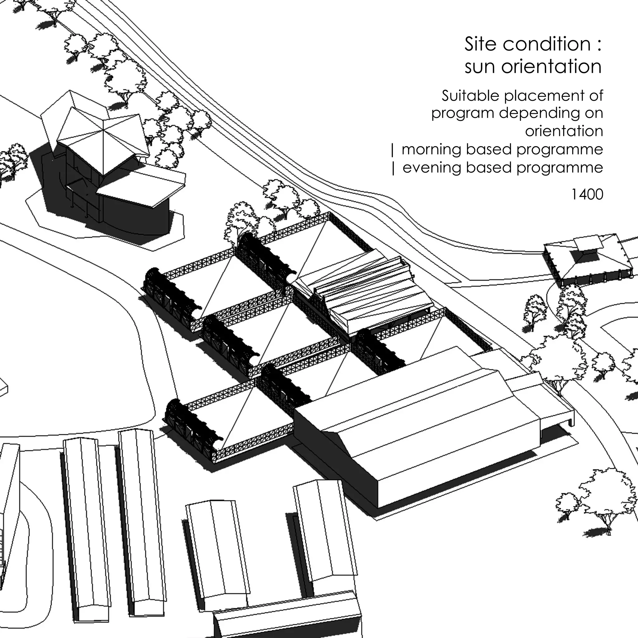 Site condition :
sun orientation
Suitable placement of
program depending on
orientation
| morning based programme
| evening based programme
1400
 