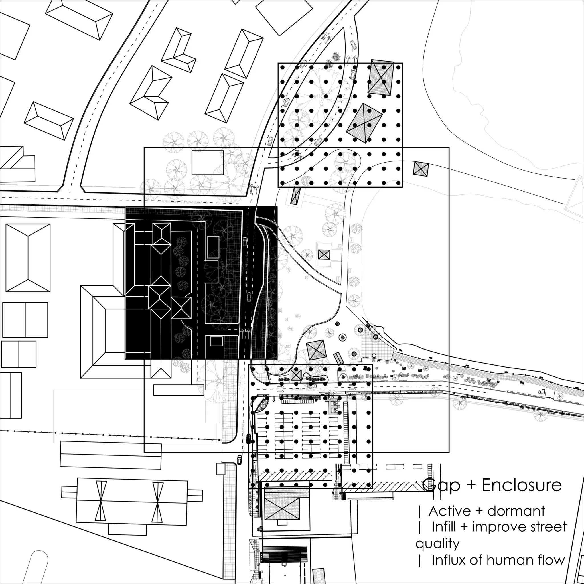 Gap + Enclosure
| Active + dormant
| Infill + improve street
quality
| Influx of human flow
 