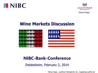 - Marian Kopp -

Wine Markets Discussion

NIBC-Bank-Conference
Deidesheim, February 2, 2014
Marian Kopp _ Lauffener Weingärtner eG _ kopp@wg-Lauffen.de

 