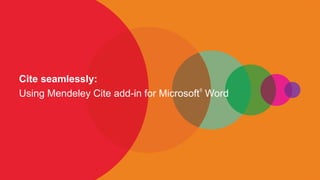 Cite seamlessly:
Using Mendeley Cite add-in for Microsoft Word
®
 