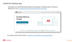 Install the desktop app
Or simply use the web version: mendeley.com/reference-manager/library
Download and install Mendeley Reference Manager’s desktop app for Windows,
MacOS or Linux: mendeley.com/download-reference-manager
 