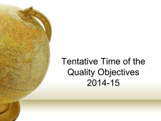 Tentative Time of the
Quality Objectives
2014-15
 