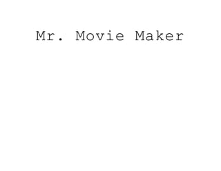 Mr. Movie Maker
 