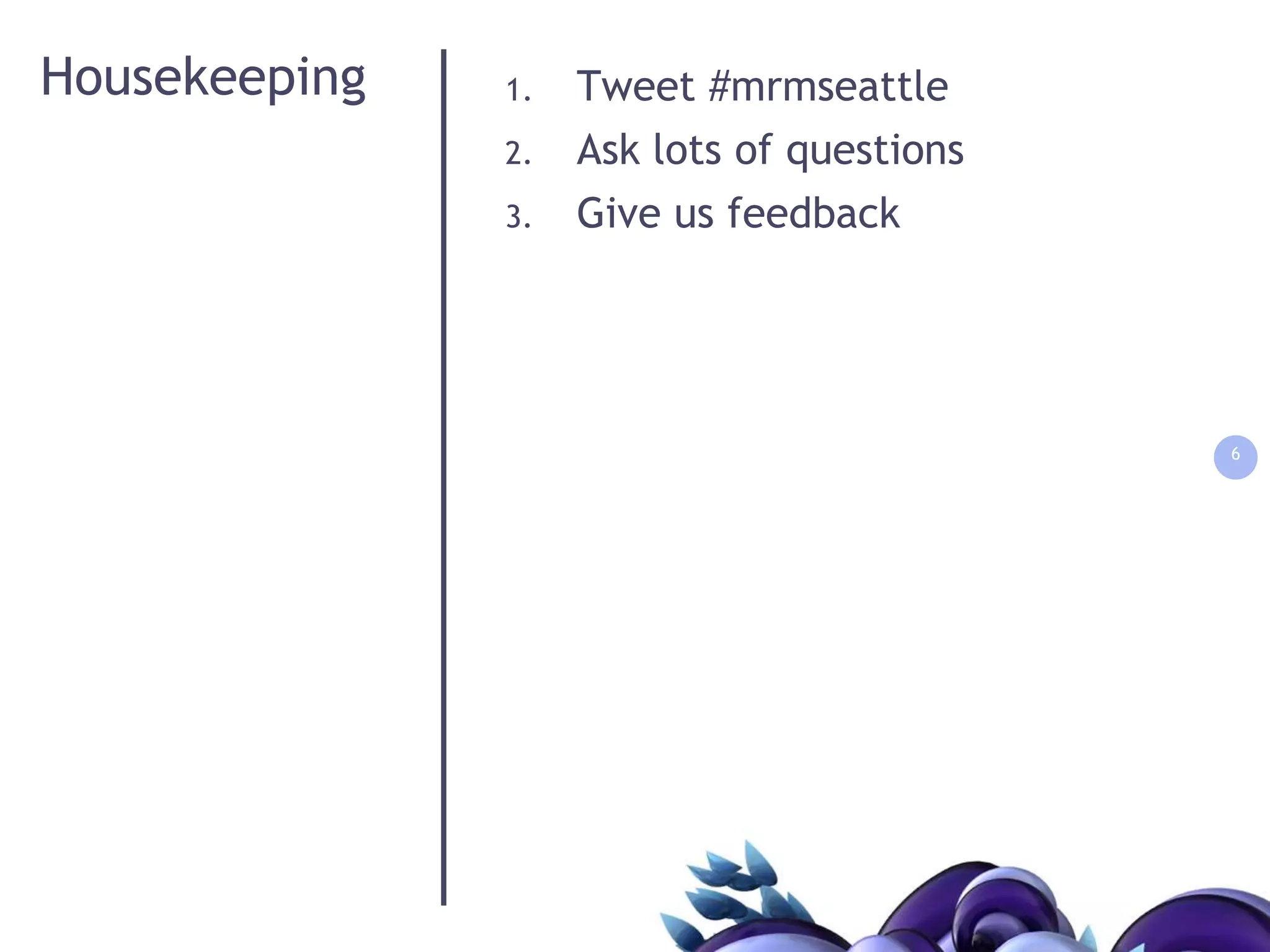 HousekeepingTweet #mrmseattleAsk lots of questionsGive us feedback6