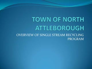 OVERVIEW OF SINGLE STREAM RECYCLING
                           PROGRAM
 