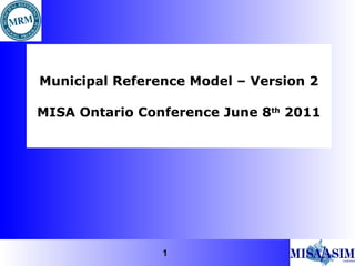 Municipal Reference Model – Version 2 MISA Ontario Conference June 8 th  2011 