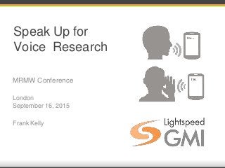 Speak Up for
Voice Research
MRMW Conference
London
September 16, 2015
Frank Kelly
 
