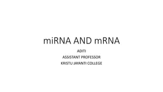 miRNA AND mRNA
ADITI
ASSISTANT PROFESSOR
KRISTU JAYANTI COLLEGE
 