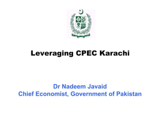 Leveraging CPEC Karachi
Dr Nadeem Javaid
Chief Economist, Government of Pakistan
 