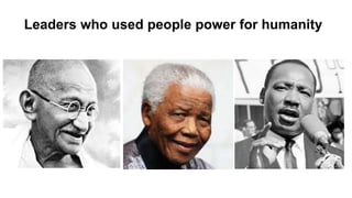 Leaders who used people power for humanity
 