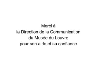 Merci à  la Direction de la Communication  du Musée du Louvre  pour son aide et sa confiance. 