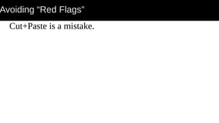 Avoiding “Red Flags”
Cut+Paste is a mistake.
 