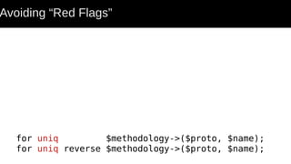 Avoiding “Red Flags”
for uniq $methodology->($proto, $name);
for uniq reverse $methodology->($proto, $name);
 