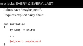 mro lacks EVERY & EVERY::LAST
It does have “maybe_next”.
Requires explicit daisy chain:
sub initialize
{
my $obj = shift;
...
$obj->mro::maybe_next
}
 