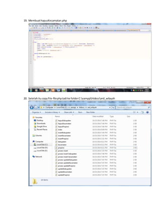 19. Membuat hapusKecamatan.php 
20. Setelah itu copy file-file php tadi ke folder C:xampphtdocserd_wilayah 
 