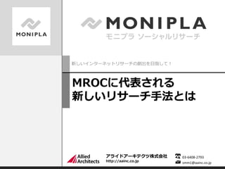 アライドアーキテクツ株式会社
http://aainc.co.jp
03-6408-2793
smm1@aainc.co.jp
MROCに代表される
新しいリサーチ手法とは
新しいインターネットリサーチの創出を目指して！
 