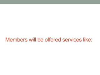 Members will be offered services like:

 