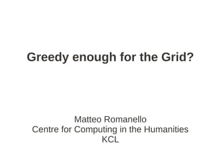 Greedy enough for the Grid?



           Matteo Romanello
Centre for Computing in the Humanities
                 KCL
 