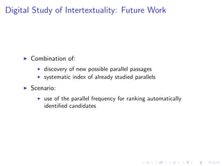 Digital Study of Intertextuality: Future Work
Combination of:
discovery of new possible parallel passages
systematic index...