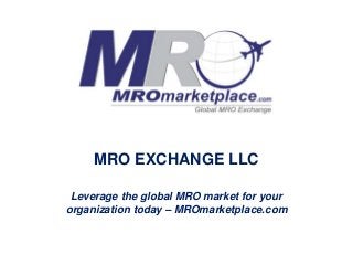MRO EXCHANGE LLC
Leverage the global MRO market for your
organization today – MROmarketplace.com
 