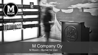 M Company Oy 
M Room – Barber for men 
 