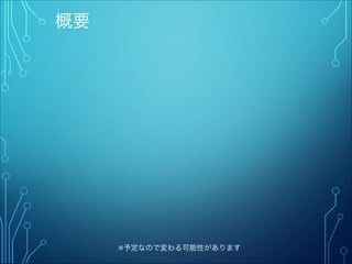概要
※予定なので変わる可能性があります
 