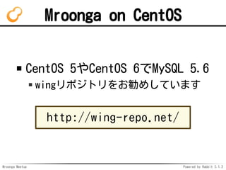 Mroonga Meetup Powered by Rabbit 2.1.2
Mroonga on CentOS
CentOS 5CentOS 6MySQL 5.6
wingݥȥ򤪄ᤷƤޤ
http://wing-repo.net/
 