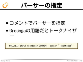 Mroonga Meetup Powered by Rabbit 2.1.2
ѩ``ָ
Ȥǥѩ``ָ
GroongaZȥȩ`ʥ
`
FULLTEXT INDEX (content) COMMENT 'parser "TokenMecab"'
 