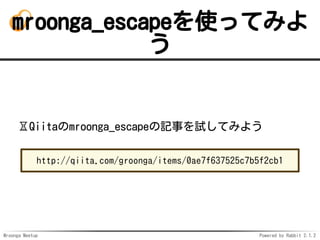 Mroonga Meetup Powered by Rabbit 2.1.2
mroonga_escapeʹäƤߤ

?Qiitamroonga_escapeӛ¤ԇƤߤ褦
http://qiita.com/groonga/items/0ae7f637525c7b5f2cb1
 