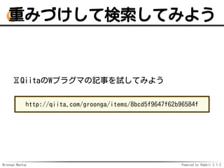 Mroonga Meetup Powered by Rabbit 2.1.2
ؤߤŤƗƤߤ褦
?QiitaWץ饰ޤӛ¤ԇƤߤ褦
http://qiita.com/groonga/items/8bcd5f9647f62b96584f
 