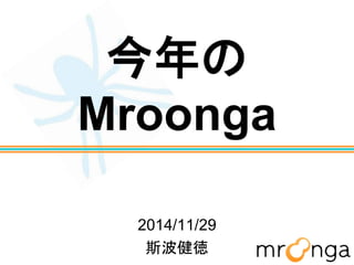 今年の Mroonga 
2014/11/29 
斯波健徳  