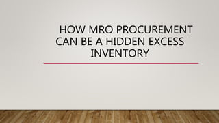 HOW MRO PROCUREMENT
CAN BE A HIDDEN EXCESS
INVENTORY
 