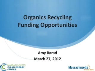 Organics Recycling
Funding Opportunities



      Amy Barad
     March 27, 2012
 