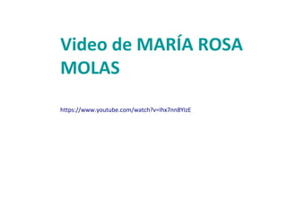 https://www.youtube.com/watch?v=Ihx7nn8YIzE
Rosa Molas
Video de MARÍA ROSA
MOLAS
 