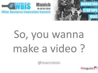 So, you wanna
make a video ?
@marcroisin

 