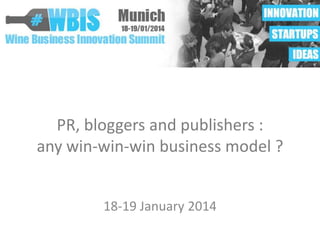 PR, bloggers and publishers :
any win-win-win business model ?
18-19 January 2014

 