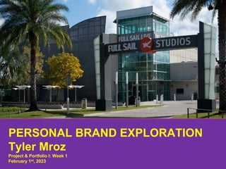 PERSONAL BRAND EXPLORATION
Tyler Mroz
Project & Portfolio I: Week 1
February 1st, 2023
 