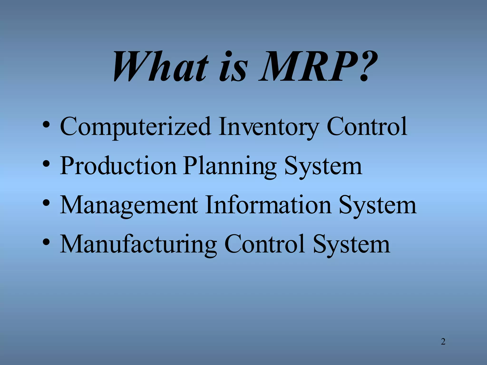 What is MRP? Computerized Inventory Control Production Planning System Management Information System Manufacturing Control System 