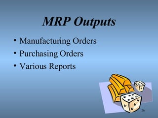 MRP Outputs Manufacturing Orders Purchasing Orders Various Reports 