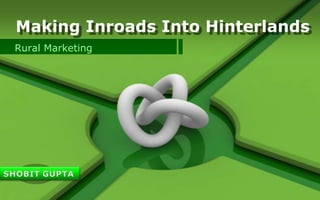  Making Inroads Into Hinterlands Rural Marketing SHOBITGUPTA 