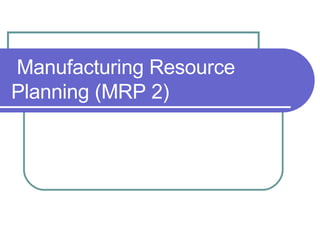 Manufacturing Resource Planning (MRP 2) 